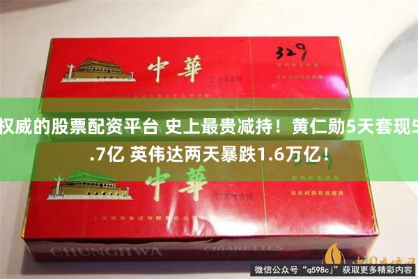 权威的股票配资平台 史上最贵减持！黄仁勋5天套现5.7亿 英伟达两天暴跌1.6万亿！