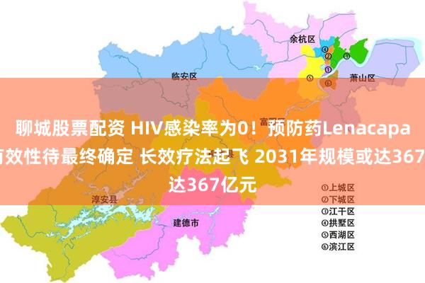 聊城股票配资 HIV感染率为0！预防药Lenacapavir有效性待最终确定 长效疗法起飞 2031年规模或达367亿元