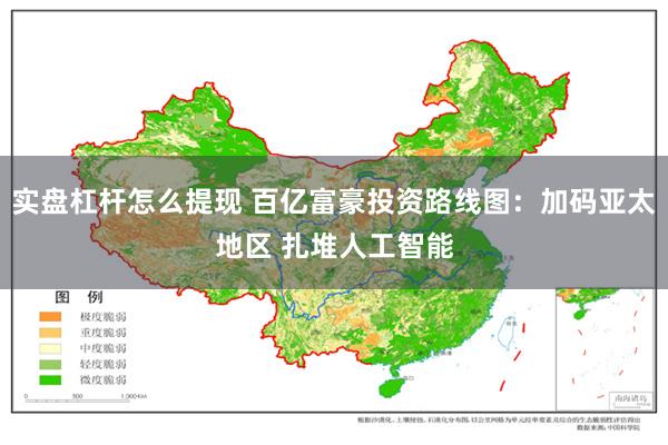 实盘杠杆怎么提现 百亿富豪投资路线图：加码亚太地区 扎堆人工智能