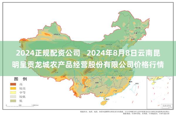 2024正规配资公司   2024年8月8日云南昆明呈贡龙城农产品经营股份有限公司价格行情