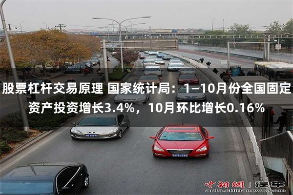 股票杠杆交易原理 国家统计局：1—10月份全国固定资产投资增长3.4%，10月环比增长0.16%